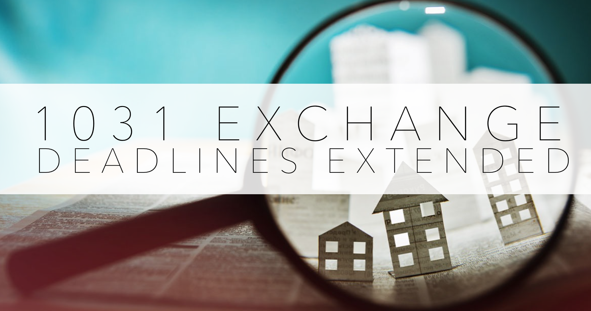 IRS Extends 1031 Exchange Deadlines Amid Covid-19 Crisis